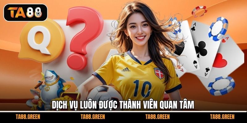 Dịch vụ luôn được thành viên quan tâm