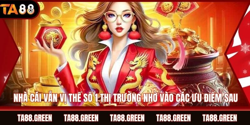 Nhà cái vẫn vị thế số 1 thị trường nhờ vào các ưu điểm sau