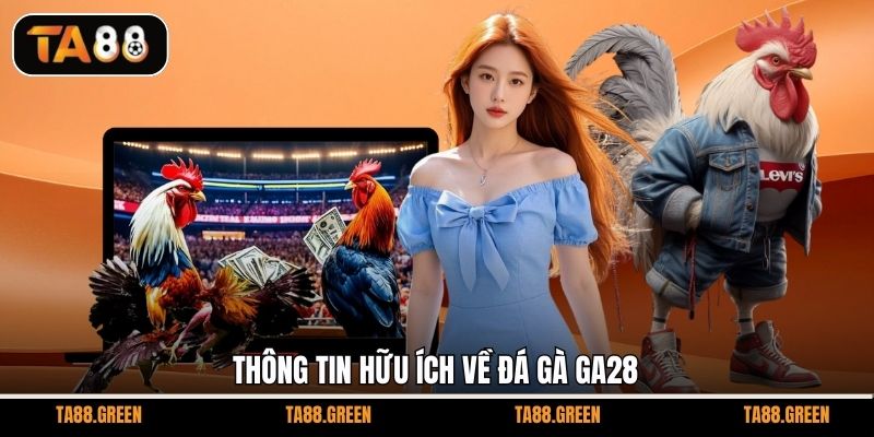 Thông tin hữu ích về đá gà GA28