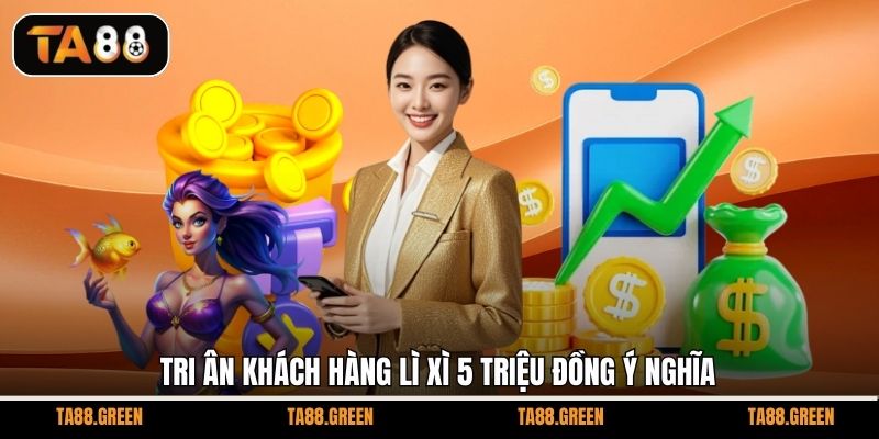 Tri ân khách hàng lì xì 5 triệu đồng ý nghĩa
