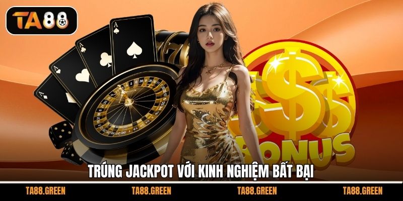 Trúng jackpot với kinh nghiệm bất bại
