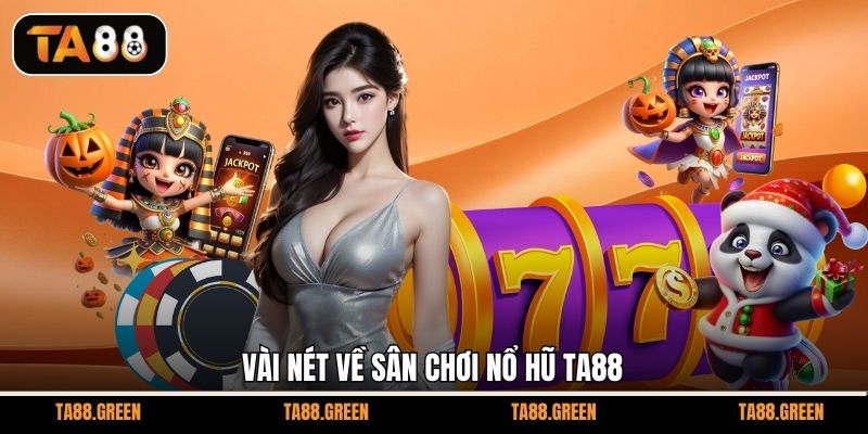 Vài nét về sân chơi nổ hũ TA88